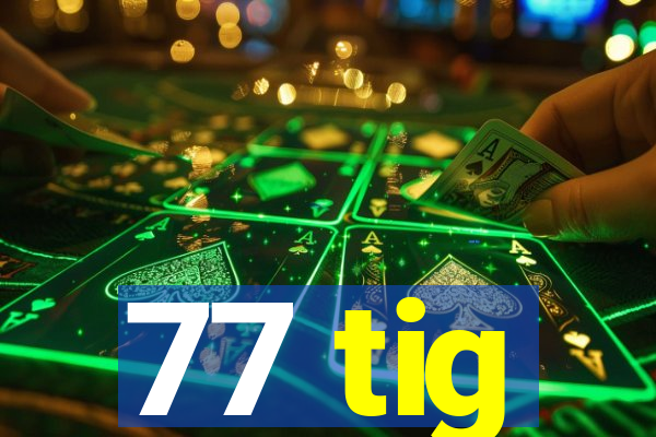 77 tig